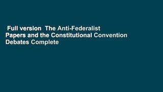 Full version  The Anti-Federalist Papers and the Constitutional Convention Debates Complete