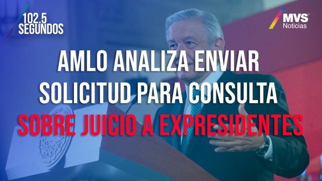 AMLO analiza enviar solicitud para consulta sobre juicio a expresidentes