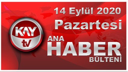 14 Eylül 2020 Kay Tv Ana Haber Bülteni