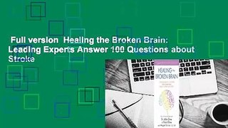 Full version  Healing the Broken Brain: Leading Experts Answer 100 Questions about Stroke