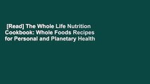 [Read] The Whole Life Nutrition Cookbook: Whole Foods Recipes for Personal and Planetary Health