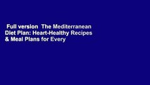 Full version  The Mediterranean Diet Plan: Heart-Healthy Recipes & Meal Plans for Every Type of
