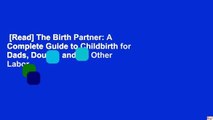 [Read] The Birth Partner: A Complete Guide to Childbirth for Dads, Doulas, and All Other Labor