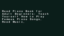 Read Piano Book for Adult Beginners: Teach Yourself How to Play Famous Piano Songs, Read Music,