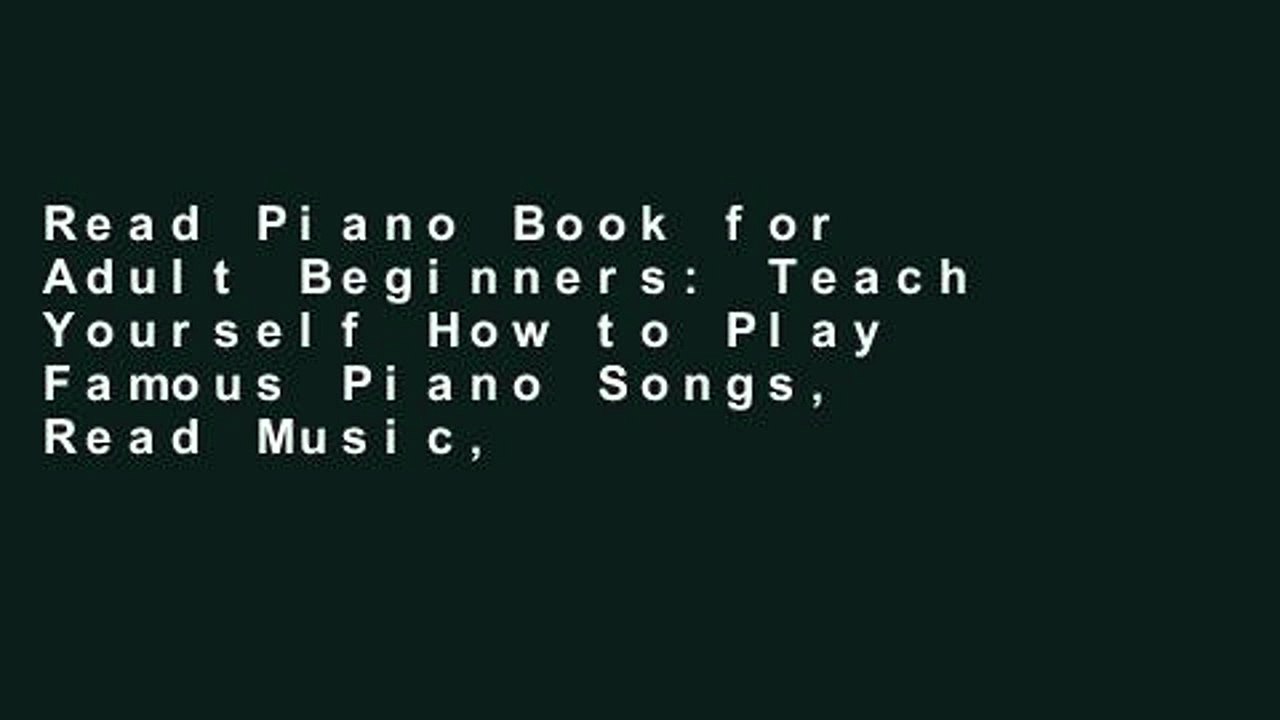 Read Piano Book for Adult Beginners: Teach Yourself How to Play Famous Piano Songs, Read Music,