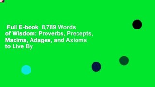 Full E-book  8,789 Words of Wisdom: Proverbs, Precepts, Maxims, Adages, and Axioms to Live By