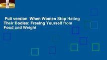 Full version  When Women Stop Hating Their Bodies: Freeing Yourself from Food and Weight