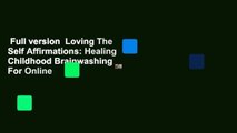 Full version  Loving The Self Affirmations: Healing Childhood Brainwashing  For Online