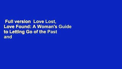 Full version  Love Lost, Love Found: A Woman's Guide to Letting Go of the Past and Finding New