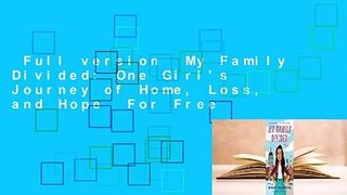 Full version  My Family Divided: One Girl's Journey of Home, Loss, and Hope  For Free