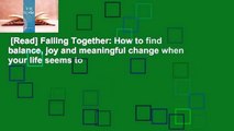 [Read] Falling Together: How to find balance, joy and meaningful change when your life seems to