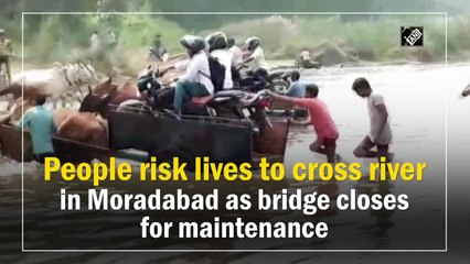 People risk lives to cross river in Moradabad as bridge closes for maintenance