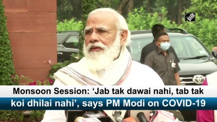 मानसून सत्र: जब तक दवाई नहीं, तब तक कोई ढ़िलाई नहीं- पीएम मोदी