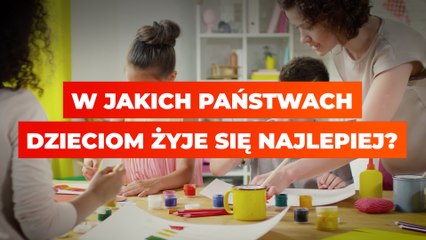 W jakich państwach dzieciom żyje się najlepiej?