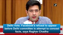 Delhi riots: Facebook’s refusal to appear before Delhi committee is attempt to conceal facts, says Raghav Chadha