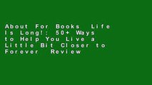 About For Books  Life Is Long!: 50  Ways to Help You Live a Little Bit Closer to Forever  Review