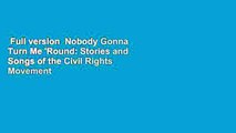 Full version  Nobody Gonna Turn Me 'Round: Stories and Songs of the Civil Rights Movement