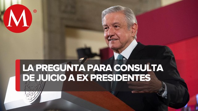 ¿Qué pregunta sugiere AMLO para la consulta sobre juicio a ex presidentes?​