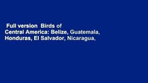 Full version  Birds of Central America: Belize, Guatemala, Honduras, El Salvador, Nicaragua,
