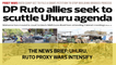 The News Brief: Uhuru, Ruto proxy wars intensify