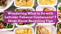 Wondering What to Do with Leftover Takeout Containers? 7 Must-Know Recycling Tips