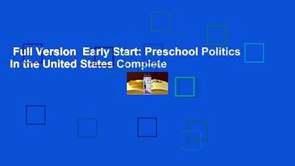 Full Version  Early Start: Preschool Politics in the United States Complete