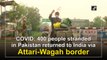 Covid-19: 400 people stranded in Pakistan returned to India via Attari-Wagah border