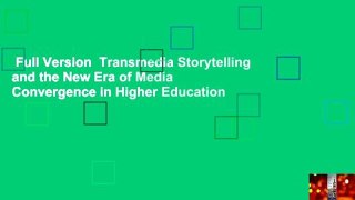 Full Version  Transmedia Storytelling and the New Era of Media Convergence in Higher Education