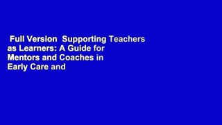 Full Version  Supporting Teachers as Learners: A Guide for Mentors and Coaches in Early Care and