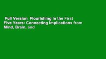 Full Version  Flourishing in the First Five Years: Connecting Implications from Mind, Brain, and