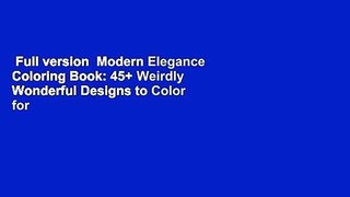 Full version  Modern Elegance Coloring Book: 45+ Weirdly Wonderful Designs to Color for Fun &