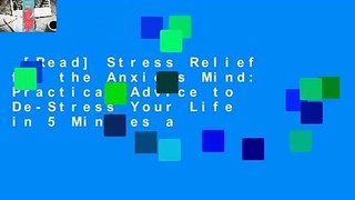 [Read] Stress Relief for the Anxious Mind: Practical Advice to De-Stress Your Life in 5 Minutes a