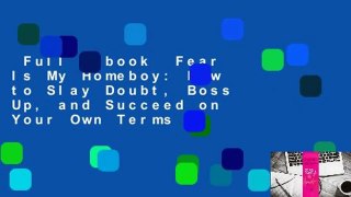 Full E-book  Fear Is My Homeboy: How to Slay Doubt, Boss Up, and Succeed on Your Own Terms