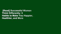 [Read] Successful Women Think Differently: 9 Habits to Make You Happier, Healthier, and More