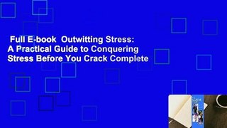 Full E-book  Outwitting Stress: A Practical Guide to Conquering Stress Before You Crack Complete