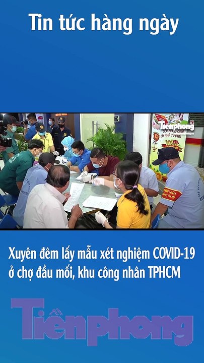 Xuyên đêm lấy mẫu xét nghiệm COVID-19 ở chợ đầu mối, khu công nhân TPHCM