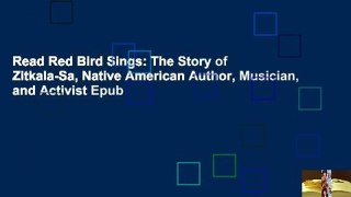 Read Red Bird Sings: The Story of Zitkala-Sa, Native American Author, Musician, and Activist Epub