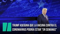 Trump asegura que la vacuna contra el coronavirus podría estar 