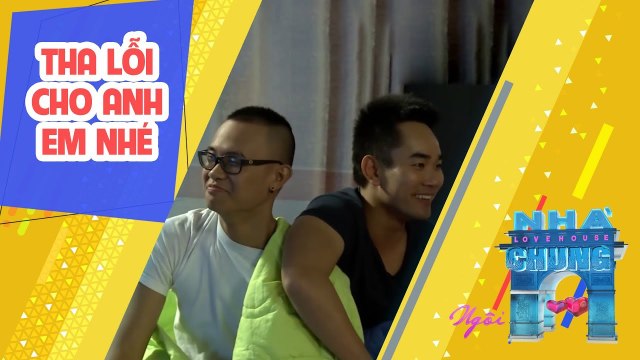 Tha lỗi cho anh, em nhé | NGÔI NHÀ CHUNG - LOVE HOUSE