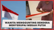 Heboh Wanita Gunting Bendera Mirip Merah Putih