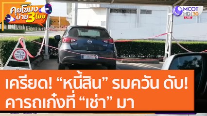 เครียด! “หนี้สิน” รมควัน ดับ!คารถเก๋งที่ “เช่า” มา [16 ก.ย.6]  คุยโขมงบ่าย 3 โมง | 9 MCOT HD