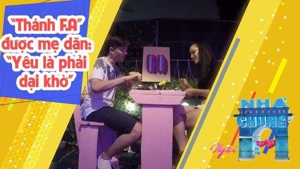 'Thánh FA' được mẹ dặn: YÊU LÀ PHẢI DẠI KHỜ | LOVE HOUSE 