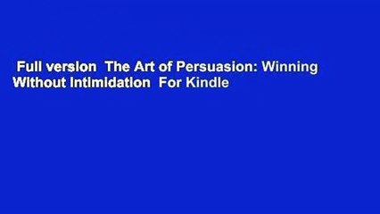 Full version  The Art of Persuasion: Winning Without Intimidation  For Kindle