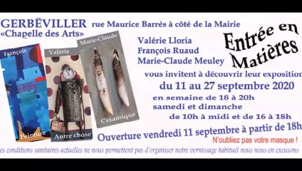 "Entrée en matières" François Ruaud Valérie Lloria Marie Claude Meuley à Gerbéviller Chapelle des Arts