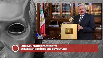 AMLO, el primer presidente en recibir botón de oro de YouTube