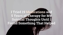 I Tried 19 Medications and 5 Years of Therapy for My Suicidal Thoughts Until I Found Somet