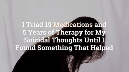 I Tried 19 Medications and 5 Years of Therapy for My Suicidal Thoughts Until I Found Somet