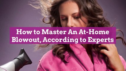 How to Master An At-Home Blowout, According to Experts