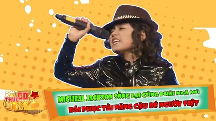 Micheal Jackson sống lại cũng phải ngã mũ bái phục tài năng cậu bé người Việt.