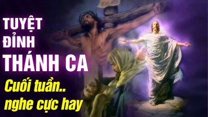 TUYỆT ĐỈNH THÁNH CA NGHE CUỐI TUẦN CỰC HAY - Nhạc Thánh Ca Nghe Là Quên Hết Mệt Mỏi